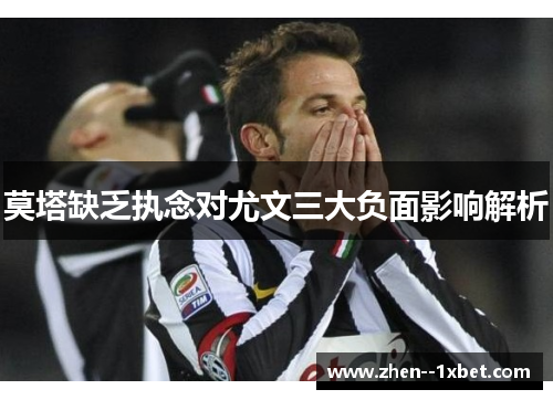 莫塔缺乏执念对尤文三大负面影响解析