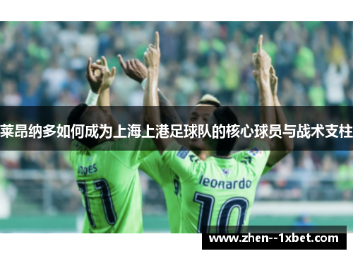 莱昂纳多如何成为上海上港足球队的核心球员与战术支柱