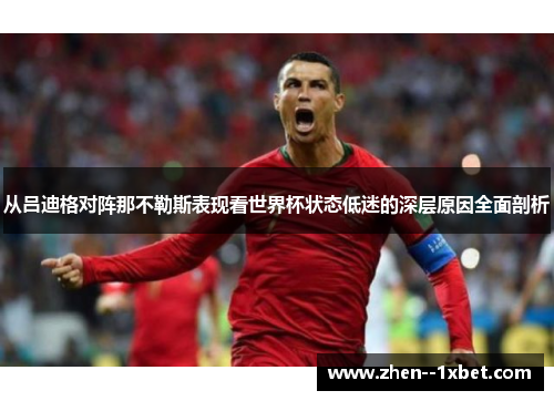 从吕迪格对阵那不勒斯表现看世界杯状态低迷的深层原因全面剖析